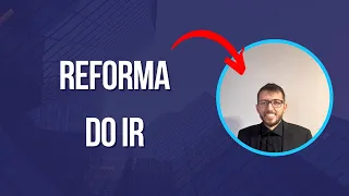 Reforma Imposto de Renda - Projeto de Lei aprovado pela Câmara