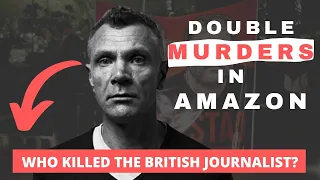 Murder of British Journalist in Amazon Rainforest. | Dom Phillips