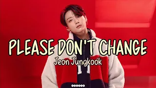 PLEASE  DON'T CHANGE:- Jeon Jungkook ft. DJ Snake(Lyrics) #pleasedontchange #jungkook #lyrics