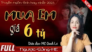 Mua Em Giá 6 Tỷ FULL | Truyện ngôn tình hiện đại rất thú vị hay nhất hiện nay 2023 | Mc Oanh Lê