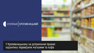 У Кропивницькому на дотримання правил карантину перевірили магазини та кафе