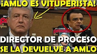 ¡AMLO ES VITUPERISTA! ASI LE CONTESTO DIRECTOR DE LA REVISTA PROCESO A AMLO- ESTADISTICA POLITICA