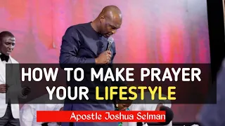 How To Make Prayer Your Lifestyle - Apostle Joshua Selman