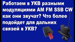 Работаем в УКВ модуляциями AM FM SSB CW как они звучат что более подойдет для дальних связей