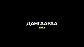 Erkz - Dangaaraa lyrics | Дангаараа (үг)