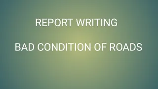 REPORT WRITING BAD CONDITION OF ROADS