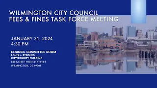 Wilmington City Council Fees & Fines Task Force Meeting  | January 31, 2024