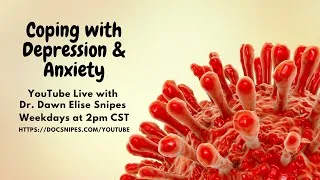 Coping with Anxiety and Depression Live with Dr. Dawn Elise Snipes