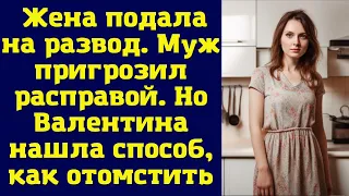 Жена подала на развод. Муж пригрозил расправой. Но Валентина нашла способ, как отомстить