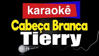 Karaokê - CABEÇA BRANCA - Tierry 🎤