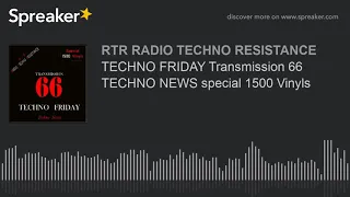 TECHNO FRIDAY Transmission 66 TECHNO NEWS special 1500 Vinyls