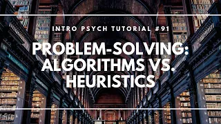 Problem-Solving: Algorithms vs. Heuristics (Intro Psych Tutorial #91)