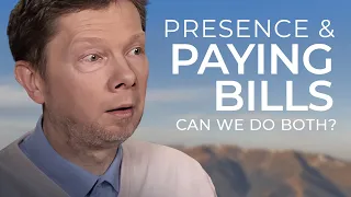 Can I Be Present and Pay My Bills at the Same Time? | Eckhart Answers