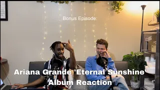 ARIANA GRANDE ‘Eternal Sunshine’ Album Reaction FIRST LISTEN (Bonus Episode) (Full)