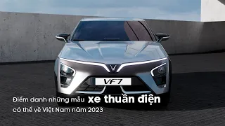 Điểm danh những mẫu xe thuần điện có thể về Việt Nam năm 2023