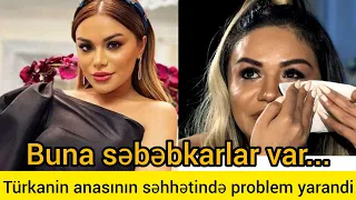 Türkan Vəlizadənin anasının səhhətində problem yarandi