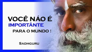 SADHGURU, VOCÊ NÃO É TÃO IMPORTANTE PARA O MUNDO QUANTO VOCÊ PENSA, SADHGURU DUBLADO 2023 2023