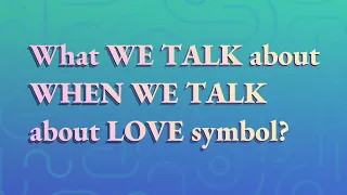 What We Talk about When We Talk about Love symbol?