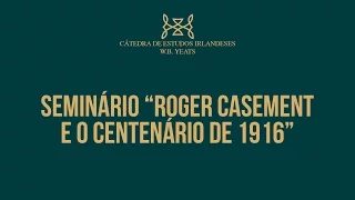 Seminário "Roger Casement e o Centenário de 1916" - Parte 3