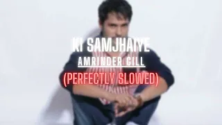 Ki Samjhaiye - Amrinder Gill | Perfectly (Slowed+Reverb)