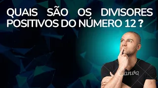 Quais são os DIVISORES POSITIVOS do Número 12 ?