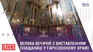 ⛪ Велика Вечірня з виставленням Плащаниці у Гарнізонному храмі | НАЖИВО