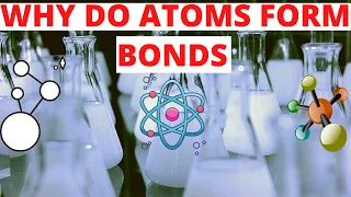 Why do atoms form bonds?