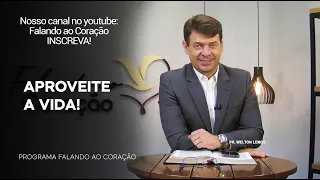 APROVEITE A VIDA  | Programa Falando ao Coração | Pr Welton Lemos.