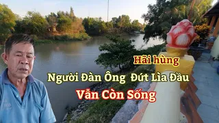 Hãi Hùng - Người Đàn Ông Đi Chiến Trường bị Đứt Lìa Đầu Vẫn Còn Sống - Về Tận Nhà Lập Miếu