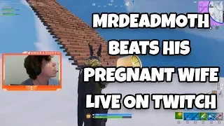 MrDeadMoth BEATS His PREGNANT Wife Live On Twitch While Playing Fortnite