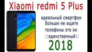 Xiaomi redmi 5 Plus - идеальный смартфон.да.да