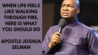 WHEN LIFE FEELS LIKE WALKING THROIGH FIRE HERE'S  WHAT YOU SHOULD DO APOSTLE JOSHUA SELMAN