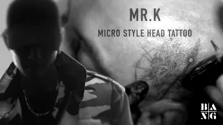 MR. K / Micro Style Head Tattoo