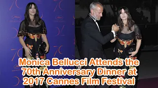 Monica Bellucci Attends the 70th Anniversary Dinner at 2017 Cannes Film Festival