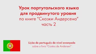 Урок португальского языка для продвинутого уровня по книге "Сказки Андерсена". Часть 2