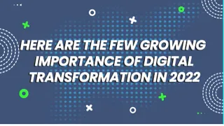 Here are the few growing importance of digital transformation in 2022