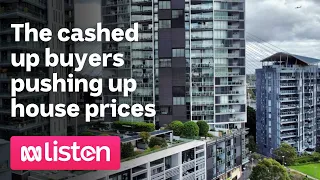 The cashed up buyers pushing up house prices | ABC News Daily Podcast