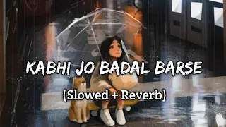 Kabhi Jo Badal Barse - (Slowed & Reverb) | Arjit Singh | Lofi songs