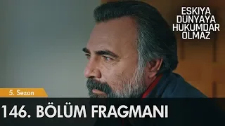 Eşkıya Dünyaya Hükümdar Olmaz 146. Bölüm Fragmanı