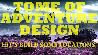 Let's Build Some Locations with the Tome of Adventure Design!