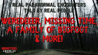 REAL PARANORMAL STORIES, WEREDEER, MISSING TIME, A FAMILY OF BIGFOOT & MORE