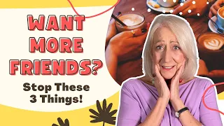 Want to Make Friends After 60? Stop Doing These 3 Things!