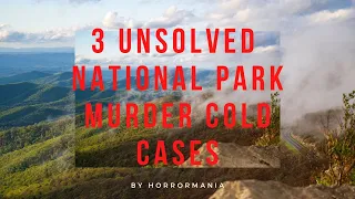 3 Scary Unsolved National Park Murder Cold Cases