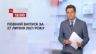 Новости Украины и мира | Выпуск ТСН.12:00 за 27 июля 2021 года