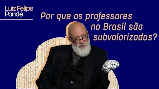 Por que os professores são subvalorizados? | Luiz Felipe Pondé