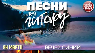 ПЕСНИ ПОД ГИТАРУ ✬ ВЕЧЕР СИНИЙ ✬ ЯН МАРТИ