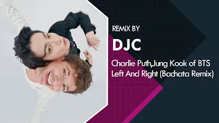 Charlie Puth, Jung Kook BTS - Left And Right (Bachata Remix DJC)