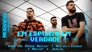 EM ESPÍRITO EM VERDADE / NÃO HÁ DEUS MAIOR / MARAVILHOSO / MAIOR É JESUS (CLIPE OFICIAL) | MORADA