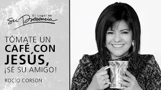 Tómate un café con Jesús, sé su amigo - Rocío Corson | Prédicas Cortas #130