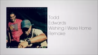 Todd Edwards - Wishing I Were Home [Todd's Intro] [Remake]